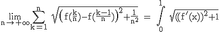 3$ \rm \lim_{n\to+\infty}\Bigsum_{k=1}^{n} \sqrt{\(f(\fr{k}{n})-f(\fr{k-1}{n})\)^2+\fr{1}{n^2}} = \Bigint_0^1 \sqrt{((f'(x))^2+1}